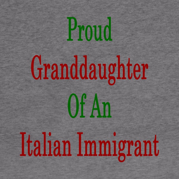 Proud Granddaughter Of An Italian Immigrant by supernova23